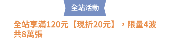 全站享滿120元【現折20元】，限量4波共8萬張