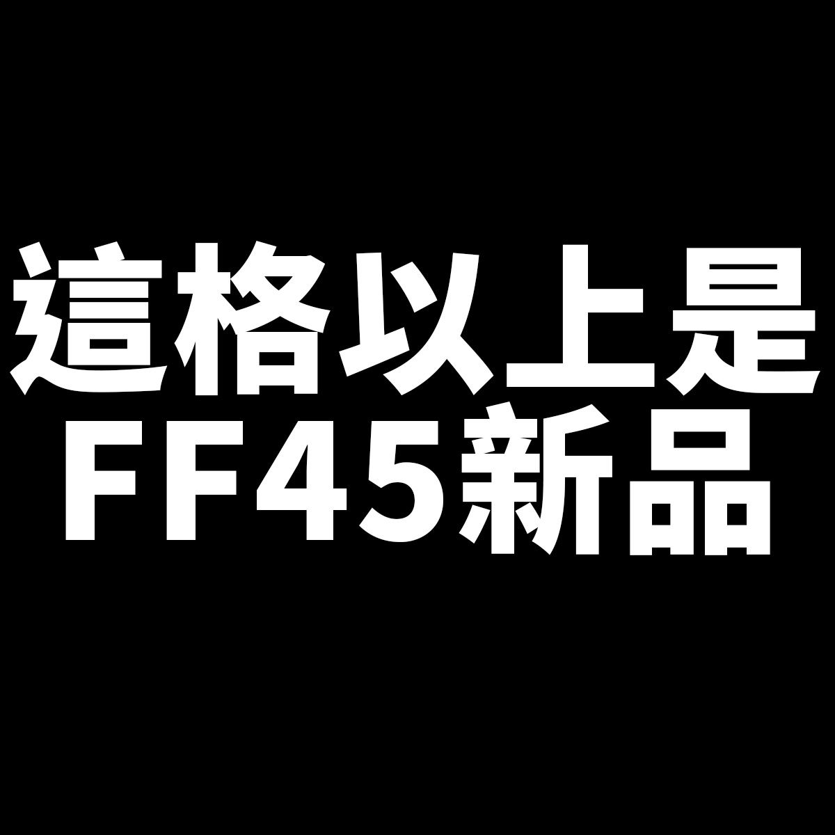 這格以上是FF45新品喔