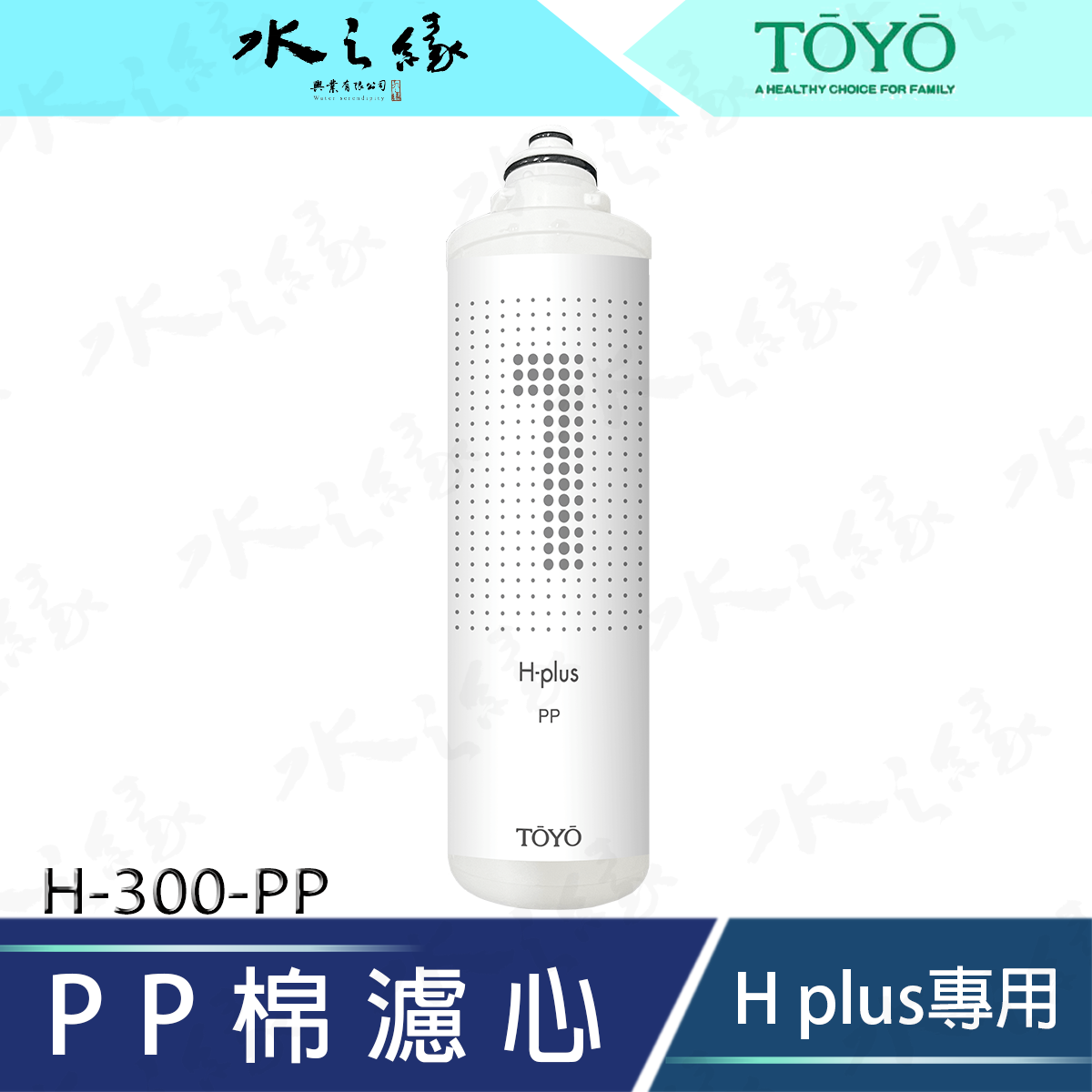 【水之緣】【TOYO 】H plus專用【 PP 】濾心