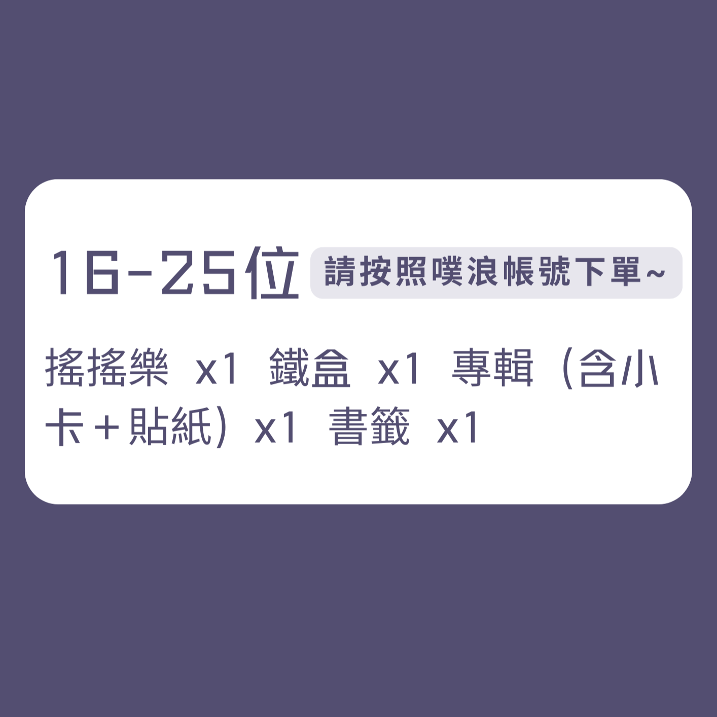 [ 16-25 ] 請按照噗浪帳號下單~
