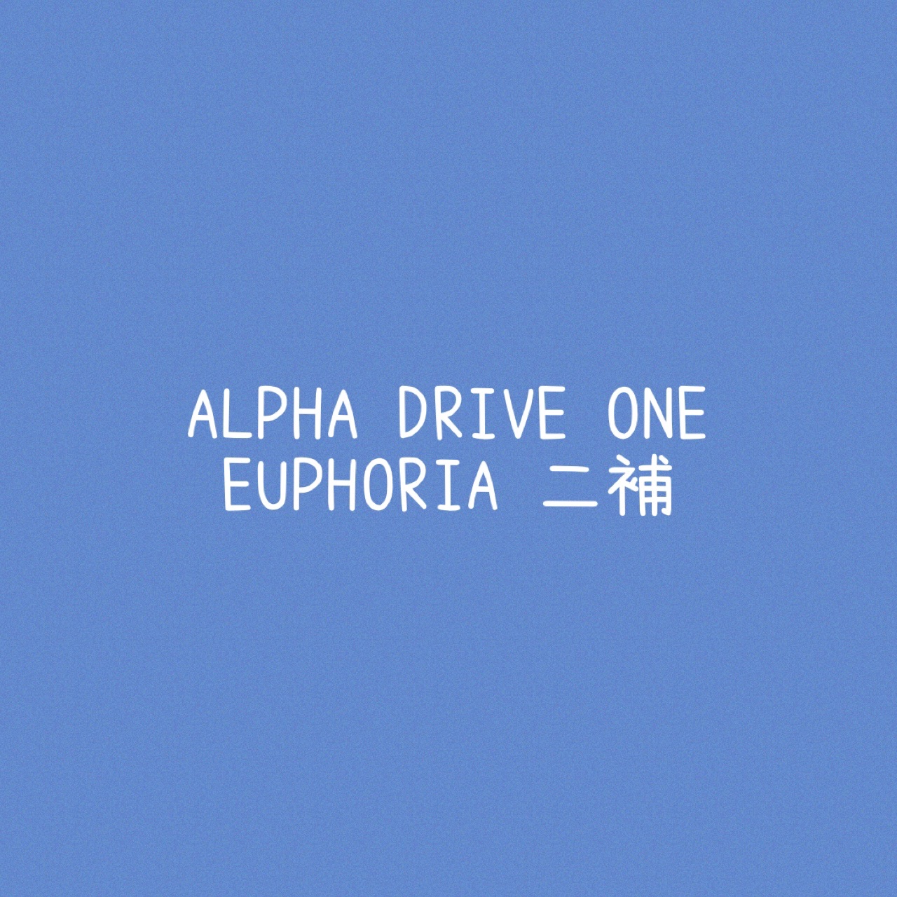 [ALPHA DRIVE ONE] EUPHORIA 二補